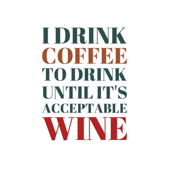 I Drink Coffee Until it's Acceptable To Drink Wine Thumbnail
